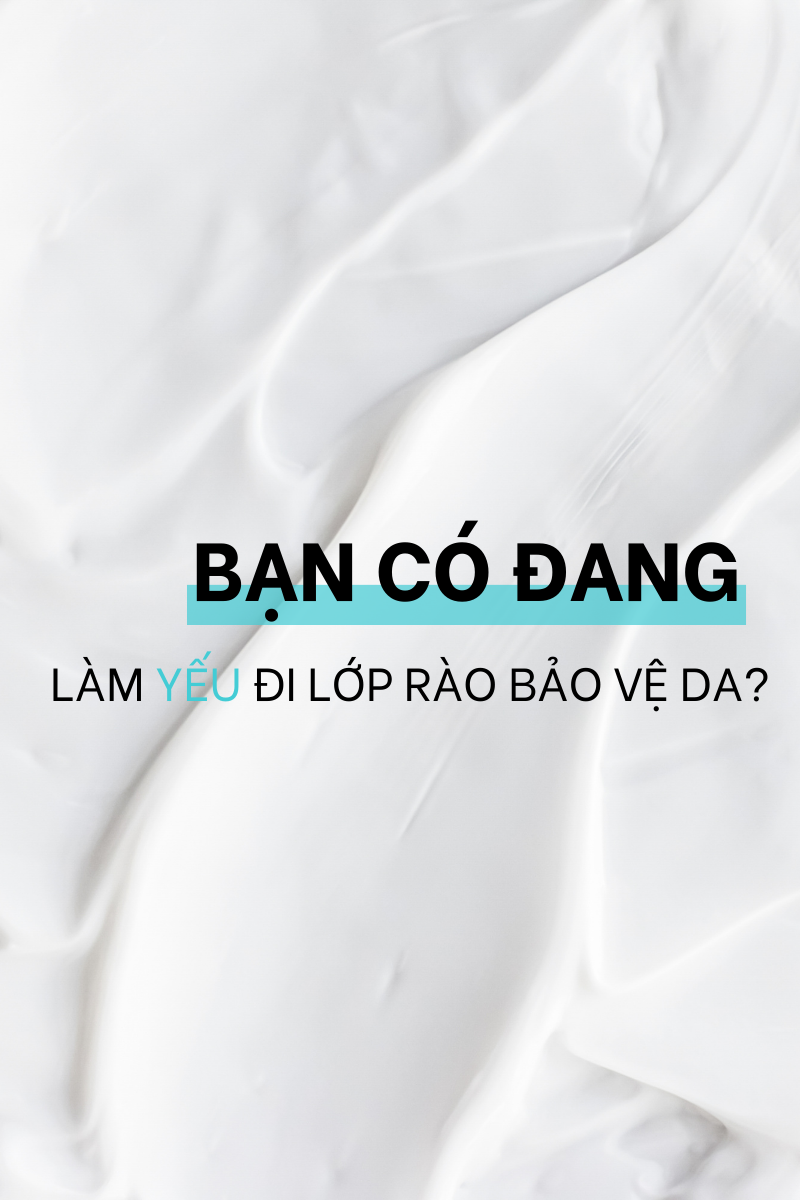 (Bạn có đang làm yếu đi lớp rào bảo vệ da với những thói quen này?)